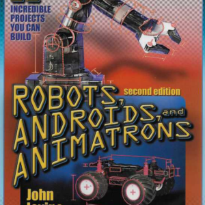 Robots, Androids, and Animatrons : 12 Incredible Projects You Can