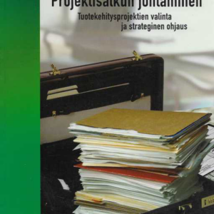 Projektisalkun johtaminen : tuotekehitysprojektien valinta ja strateginen ohjaus