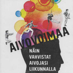 Aivovoimaa : näin vahvistat aivojasi liikunnalla