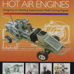 Strling and Hot Air Engines : Designing and Building Experimental Model Stirling Engines