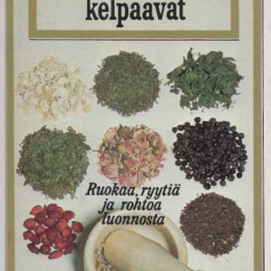 Mihin kasvimme kelpaavat : ruokaa, ryytiä ja rohtoa luonnosta