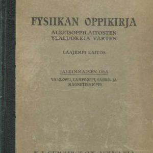 Fysiikan oppikirja : alkeisoppilaitosten yläluokkia varten. Jälkimmäinen osa, Valo-oppi, lämpöoppi, sähkö- ja magnetismioppi