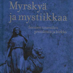 Myrskyä ja mystiikkaa : Suomen tasavallan presidentit ja kirkko