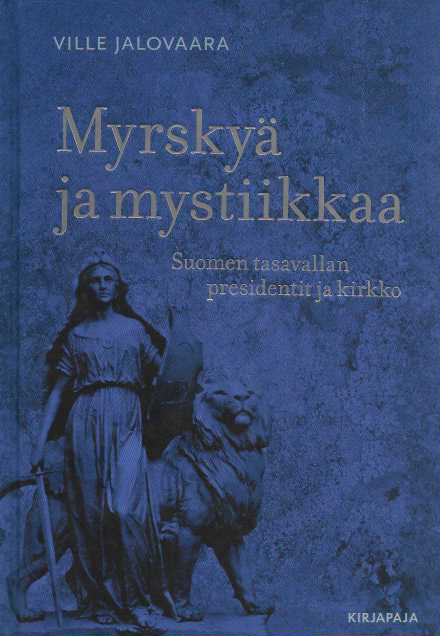 Myrskyä ja mystiikkaa : Suomen tasavallan presidentit ja kirkko