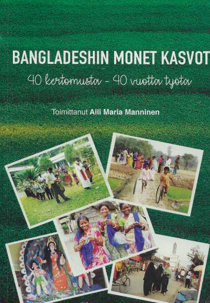 Bangladeshin monet kasvot : 40 kertomusta - 40 vuotta työtä