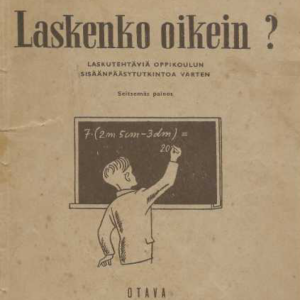 Laskenko oikein? : laskutehtäviä oppikoulun sisäänpääsytutkintoa varten