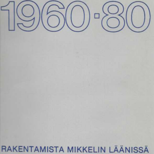 Rakentamista Mikkelin läänissä 1960-80