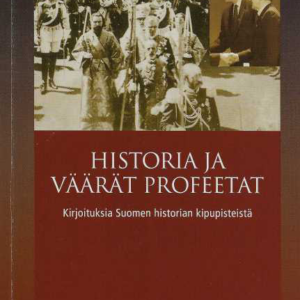 Historia ja väärät profeetat : kirjoituksia Suomen historian kipupisteistä
